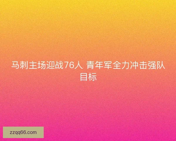 马刺主场迎战76人 青年军全力冲击强队目标