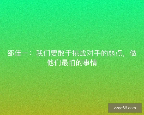 邵佳一：我们要敢于挑战对手的弱点，做他们最怕的事情