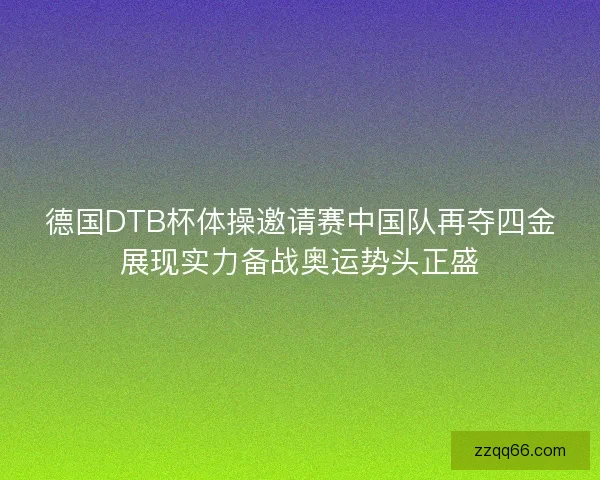 德国DTB杯体操邀请赛中国队再夺四金展现实力备战奥运势头正盛